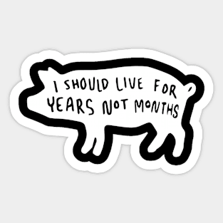 I should live for years not months Sticker